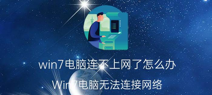 win7电脑连不上网了怎么办 Win7电脑无法连接网络